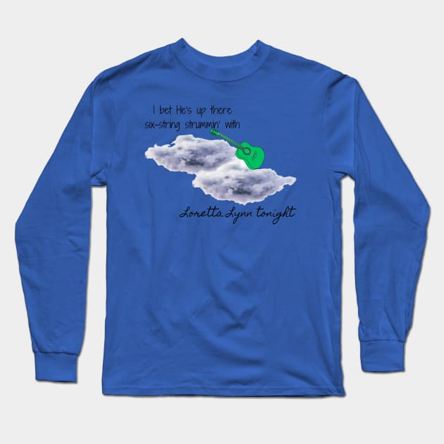 I bet He's up there six-string strummin' with Loretta Lynn tonight Country Music Long Sleeve T-Shirt by Pearlie Jane Creations